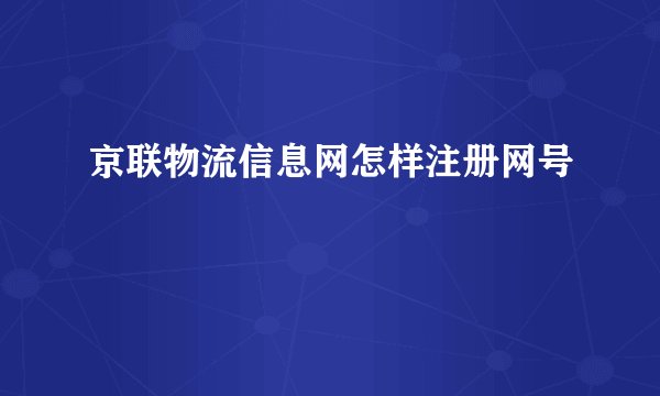 京联物流信息网怎样注册网号