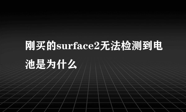 刚买的surface2无法检测到电池是为什么
