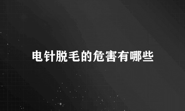 电针脱毛的危害有哪些
