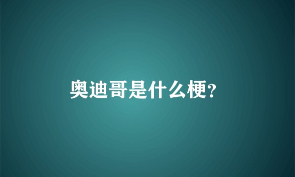 奥迪哥是什么梗？