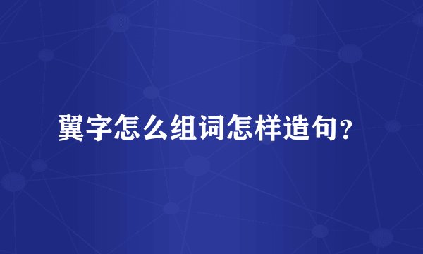 翼字怎么组词怎样造句?
