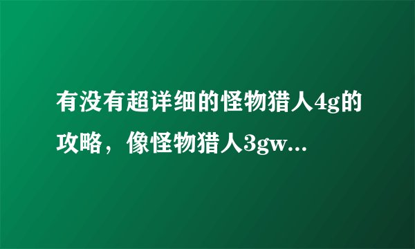 有没有超详细的怪物猎人4g的攻略，像怪物猎人3gwiki中文攻略一样的网站