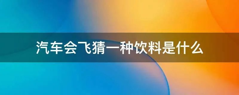 汽车会飞猜一种饮料是什么