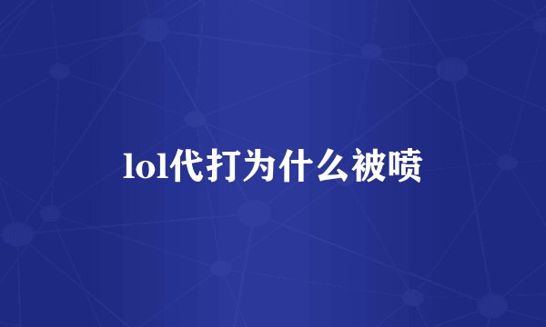 lol代打为什么被喷