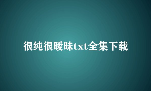 很纯很暧昧txt全集下载