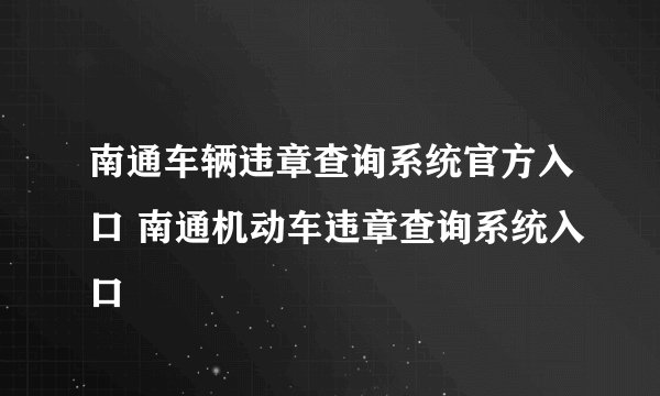 南通车辆违章查询系统官方入口 南通机动车违章查询系统入口