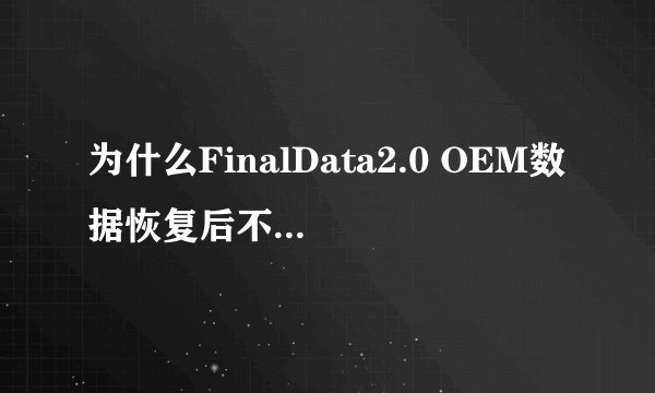 为什么FinalData2.0 OEM数据恢复后不能用呢？