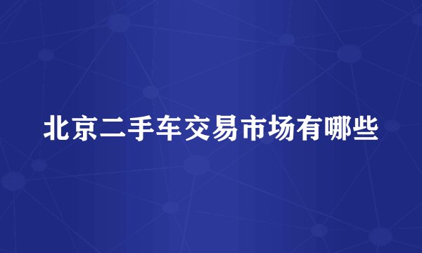 北京二手车交易市场有哪些