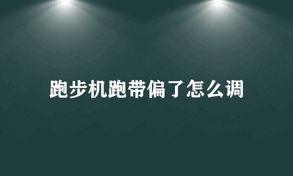 跑步机跑带偏了怎么调