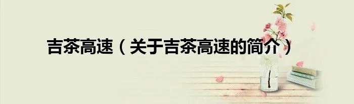 吉茶高速（关于吉茶高速的简介）