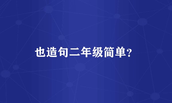 也造句二年级简单？