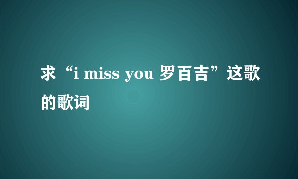 求“i miss you 罗百吉”这歌的歌词