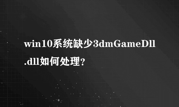 win10系统缺少3dmGameDll.dll如何处理？