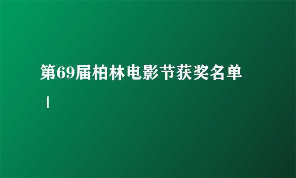 第69届柏林电影节获奖名单 ｜