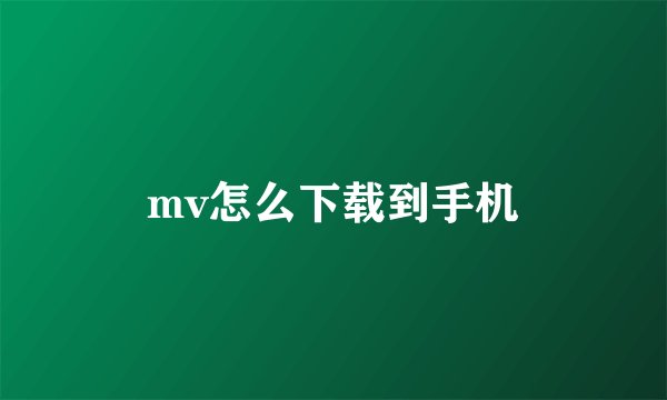 mv怎么下载到手机