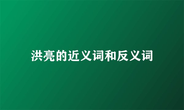 洪亮的近义词和反义词