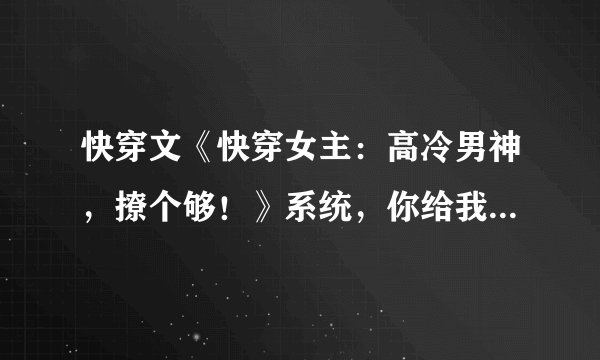快穿文《快穿女主：高冷男神，撩个够！》系统，你给我安静点！