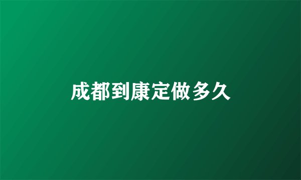 成都到康定做多久