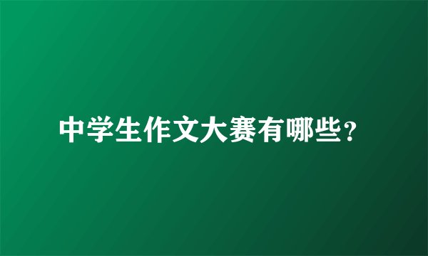 中学生作文大赛有哪些？