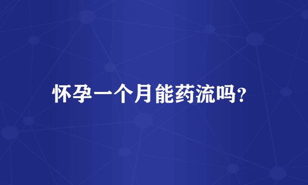 怀孕一个月能药流吗?