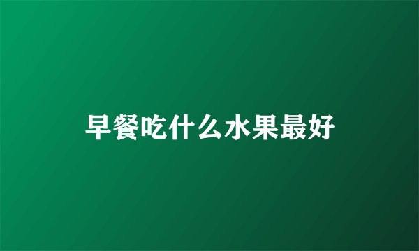 早餐吃什么水果最好