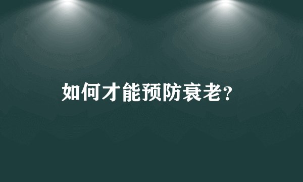 如何才能预防衰老？