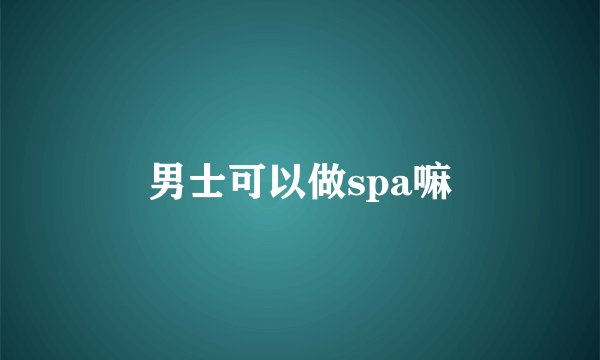 男士可以做spa嘛