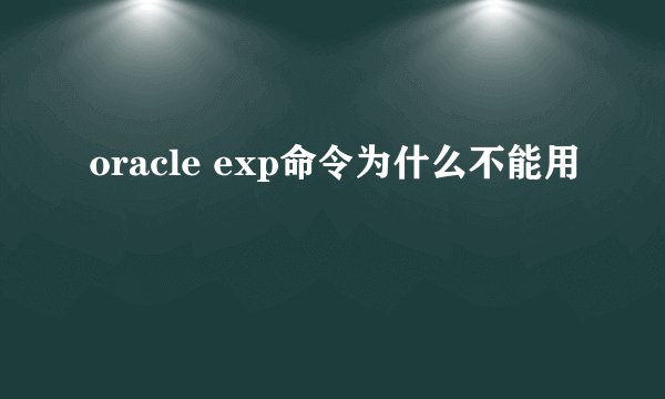 oracle exp命令为什么不能用