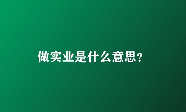 做实业是什么意思？