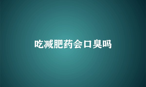 吃减肥药会口臭吗