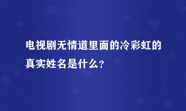 电视剧无情道里面的冷彩虹的真实姓名是什么？