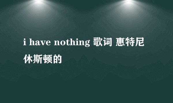 i have nothing 歌词 惠特尼休斯顿的