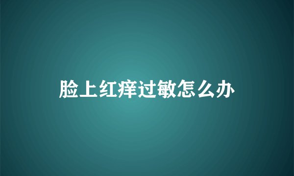 脸上红痒过敏怎么办