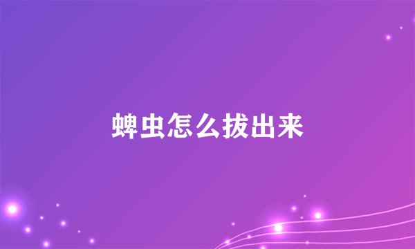 蜱虫怎么拔出来