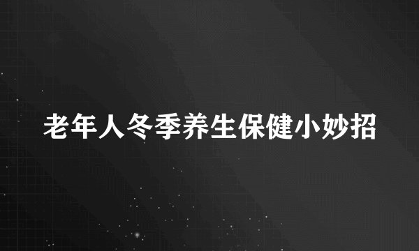 老年人冬季养生保健小妙招