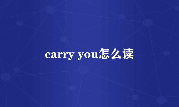 carry you怎么读