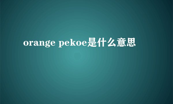 orange pekoe是什么意思