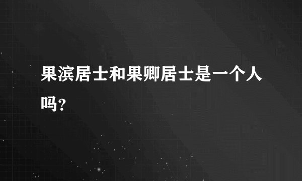 果滨居士和果卿居士是一个人吗？
