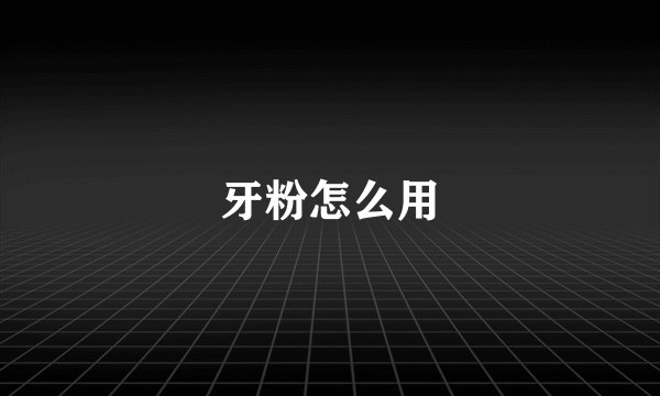 牙粉怎么用