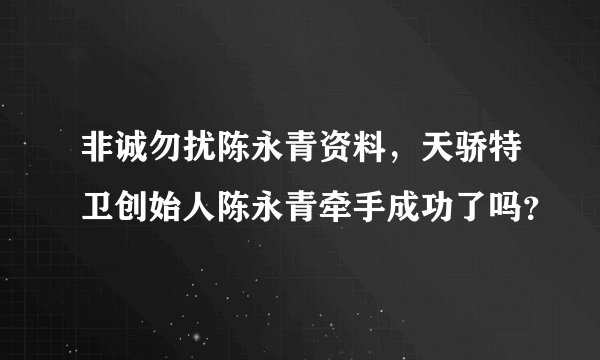 非诚勿扰陈永青资料，天骄特卫创始人陈永青牵手成功了吗？