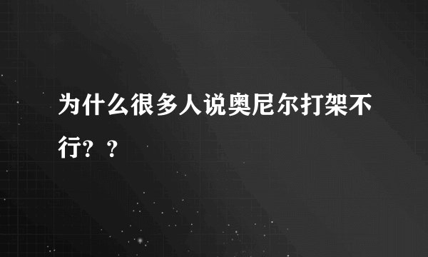 为什么很多人说奥尼尔打架不行？？