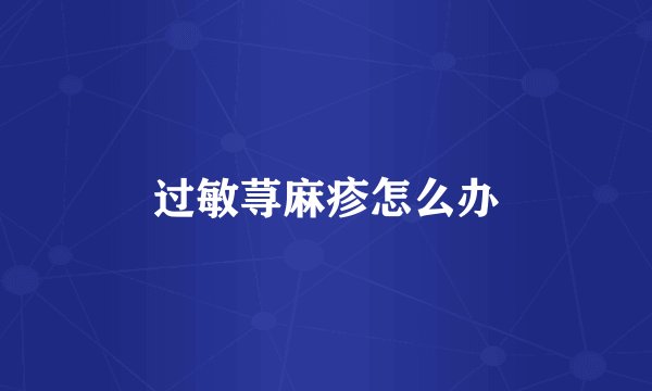 过敏荨麻疹怎么办