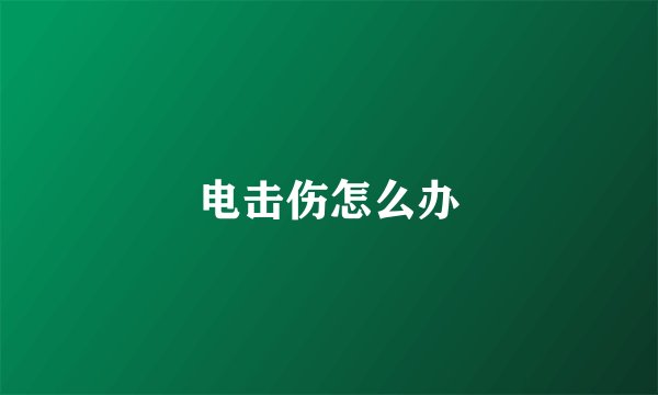 电击伤怎么办