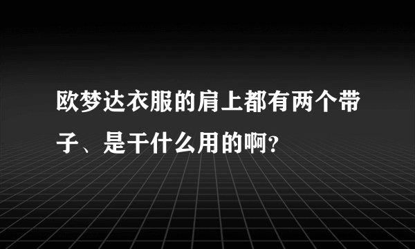 欧梦达衣服的肩上都有两个带子、是干什么用的啊？