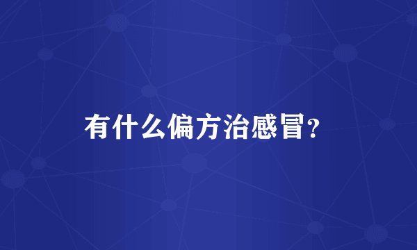 有什么偏方治感冒？