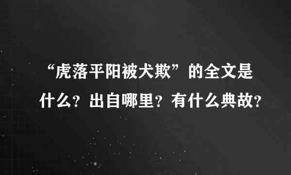 “虎落平阳被犬欺”的全文是什么？出自哪里？有什么典故？