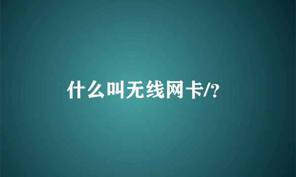 什么叫无线网卡/？