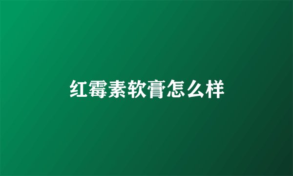 红霉素软膏怎么样