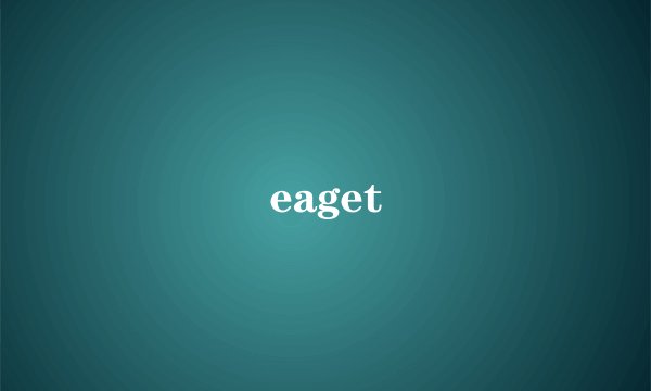 eaget