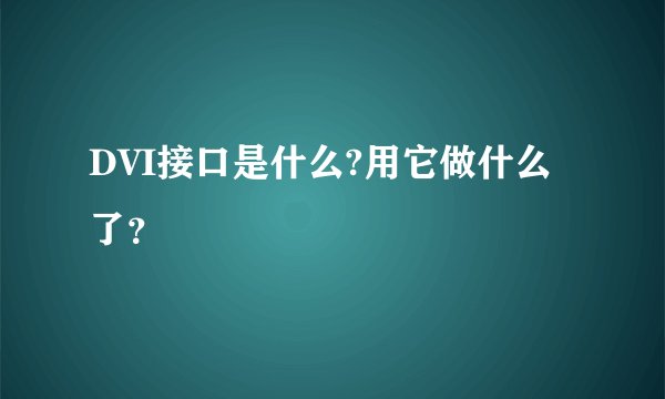 DVI接口是什么?用它做什么了？